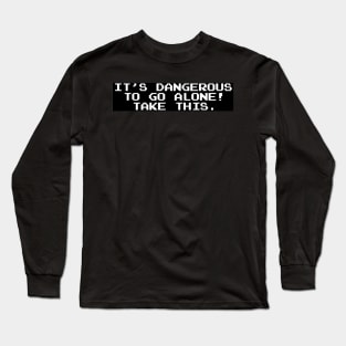 It’s dangerous to go alone! Take this. Long Sleeve T-Shirt